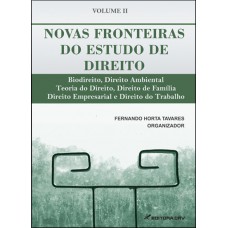 Novas fronteiras do estudo do direito biodireito, direito ambiental, teoria do direito, direito de família, direito empresarial e direito do trabalho vol ii