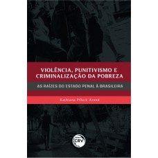 Violência, Punitivismo E Criminalização Da Pobreza Violência, Punitivismo E Criminalização Da Pobreza