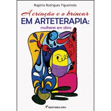 A criação e o brincar em arteterapia A criação e o brincar em arteterapia