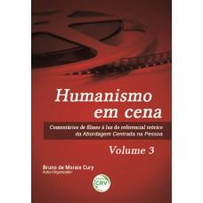 Humanismo em cena comentários de filmes à luz do referencial teórico da abordagem centrada na pessoa volume 3