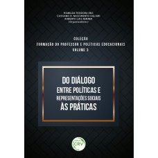 Do diálogo entre políticas e representações sociais às práticas coleção formação do professor e políticas educacionais volume 3 Do diálogo entre políticas e representações sociais às práticas coleção formação do professor e políticas educacionais volume 3