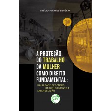 A proteção do trabalho da mulher como direito fundamental A proteção do trabalho da mulher como direito fundamental