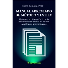 Manual abreviado de método y estilo guía para la elaboración de tesis y disertaciones basada en normas académicas internacionales Manual abreviado de método y estilo guía para la elaboración de tesis y disertaciones basada en normas académicas internacionales