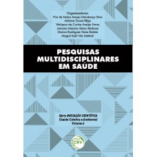 Pesquisas multidisciplinares em saúde série iniciação científica (saúde coletiva e ambiente) volume 4
