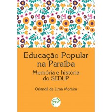 Educação popular na Paraíba memória e história do sedup
