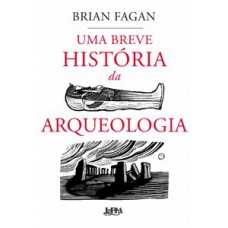 Uma breve história da arqueologia Uma breve história da arqueologia
