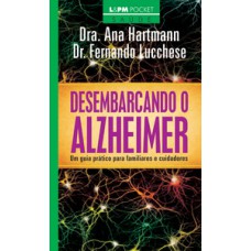 Desembarcando o alzheimer: um guia prático para familiares e cuidadores