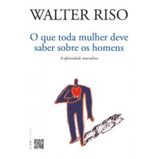 O que toda mulher deve saber sobre os homens: a afetividade masculina