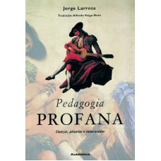 Pedagogia profana - Danças, piruetas e mascaradas Pedagogia profana - Danças, piruetas e mascaradas