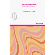 Meninas-adolescentes – Rituais, corpo e resistência Meninas-adolescentes – Rituais, corpo e resistência