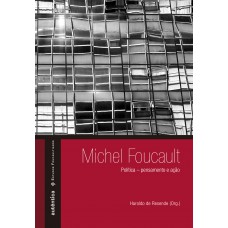 Michel Foucault: política – pensamento e ação Michel Foucault: política – pensamento e ação