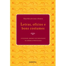 Letras, ofícios e bons costumes - Civilidade, ordem e sociabilidades na América portuguesa