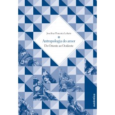 Antropologia do amor – Do Oriente ao Ocidente Antropologia do amor – Do Oriente ao Ocidente