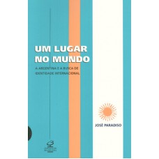 UM LUGAR NO MUNDO: A ARGENTINA E A BUSCA DE UMA IDENTIDADE INTERNACIONAL UM LUGAR NO MUNDO: A ARGENTINA E A BUSCA DE UMA IDENTIDADE INTERNACIONAL