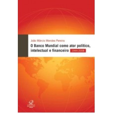 O Banco Mundial como ator político, intelectual e financeiro O Banco Mundial como ator político, intelectual e financeiro
