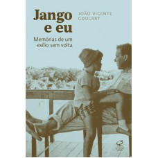 Jango e eu: Memórias de um exílio sem volta Jango e eu: Memórias de um exílio sem volta