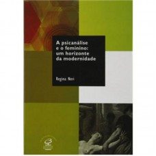 A PSICANÁLISE E O FEMININO: UM HORIZONTE DA MODERNIDADE A PSICANÁLISE E O FEMININO: UM HORIZONTE DA MODERNIDADE