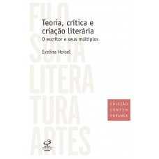 Teoria, crítica e criação literária: O escritor e seus múltiplos Teoria, crítica e criação literária: O escritor e seus múltiplos
