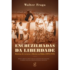 Encruzilhadas da liberdade: Histórias de escravos e libertos na Bahia (1870 - 1910) Encruzilhadas da liberdade: Histórias de escravos e libertos na Bahia (1870 - 1910)