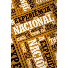 A experiência nacional: Identidades e conceito de nação na África, Ásia, Europa e nas Américas A experiência nacional: Identidades e conceito de nação na África, Ásia, Europa e nas Américas