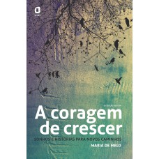 A CORAGEM DE CRESCER A CORAGEM DE CRESCER