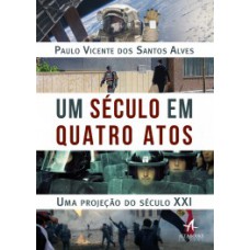 Um Século Em Quatro Atos Um Século Em Quatro Atos