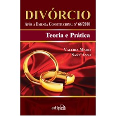 Divórcio: Após a emenda constitucional nº66/2010: Teoria e prática