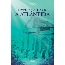 Timeu e Critias Ou A Atlântida - Platão