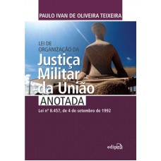 Lei de organização da justiça militar da União anotada Lei de organização da justiça militar da União anotada