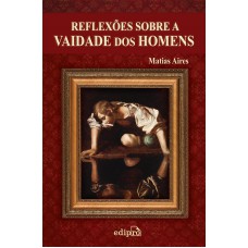 Reflexões sobre a vaidade dos homens