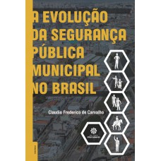 A evolução da segurança pública municipal no Brasil A evolução da segurança pública municipal no Brasil