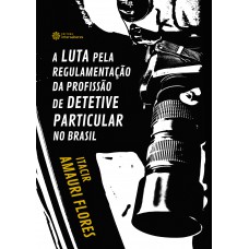A luta pela regulamentação da profissão de detetive particular no Brasil A luta pela regulamentação da profissão de detetive particular no Brasil