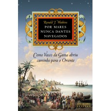 Por mares nunca dantes navegados: Como Vasco da Gama abriu caminho para o Oriente