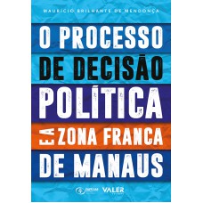 Processo de decisão política e a Zona Franca de Manaus Processo de decisão política e a Zona Franca de Manaus