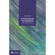 A psicanálise de crianças e o lugar dos pais A psicanálise de crianças e o lugar dos pais