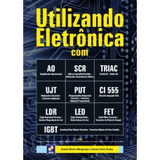Utilizando Eletrônica com AO, SCR,TRIAC, UJT, PUT, CI 555, LDR, LED, FET, IGBT Utilizando Eletrônica com AO, SCR,TRIAC, UJT, PUT, CI 555, LDR, LED, FET, IGBT