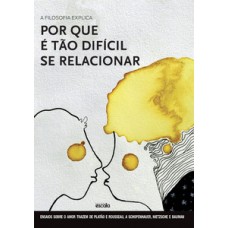 A filosofia explica por que é tão difícil se relacionar - Ensaios sobre o amor