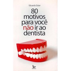Oitenta Motivos Para Você Nao Ir Ao Dentista Oitenta Motivos Para Você Nao Ir Ao Dentista