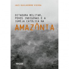 Ditadura militar povos indígenas e a Igreja Católica na Amazônia Ditadura militar povos indígenas e a Igreja Católica na Amazônia