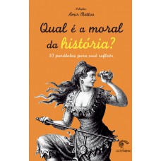 Qual é a moral da história - 50 parábolas para você refletir Qual é a moral da história - 50 parábolas para você refletir