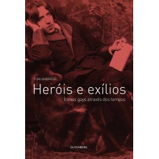 Heróis e exílios - Ícones gays através dos tempos Heróis e exílios - Ícones gays através dos tempos