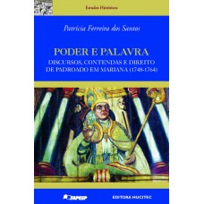Poder e palavra : Discursos, contendas e direito de padroado em Mariana (1748-1764) Poder e palavra : Discursos, contendas e direito de padroado em Mariana (1748-1764)