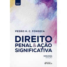 DIREITO PENAL E AÇÃO SIGNIFICATIVA - 2ª ED - 2021