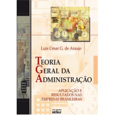 Teoria Geral Da Administração: Aplicação E Resultados Nas Empresas Brasileiras Teoria Geral Da Administração: Aplicação E Resultados Nas Empresas Brasileiras