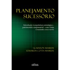 Planejamento Sucessório: Introdução À Arquitetura Estratégica Com Vistas À Sucessão Causa Mortis