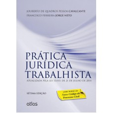 Prática Jurídica Trabalhista: Atualizada Pela Lei 13.015, De 21 De Julho De 2014 Prática Jurídica Trabalhista: Atualizada Pela Lei 13.015, De 21 De Julho De 2014