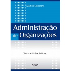 Administração De Organizações: Teoria E Lições Práticas