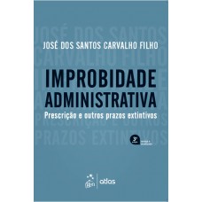 Improbidade Administrativa - Prescrição e outros prazos extintivos - 3ª Edição 2019