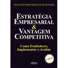 Estratégia Empresarial & Vantagem Competitiva: Como Estabelecer, Implementar E Avaliar Estratégia Empresarial & Vantagem Competitiva: Como Estabelecer, Implementar E Avaliar