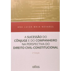 A Sucessão do Cônjuge e do Companheiro na Perspectiva Direito Civil Constitucional- 2ª Edição 2015
